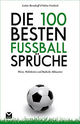 E-Book (epub) Die 100 besten Fußball-Sprüche von Tobias Friedrich, Lothar Berndorff