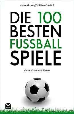 E-Book (epub) Die 100 besten Fußball-Spiele von Tobias Friedrich, Lothar Berndorff