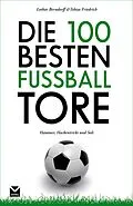 E-Book (epub) Die 100 besten Fußball-Tore von Lothar Berndorff, Tobias Friedrich