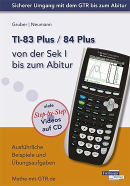 Kartonierter Einband TI-83 Plus / TI-84 Plus von der Sek I bis zum Abitur von Helmut Gruber, Robert Neumann