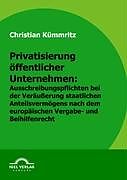 Privatisierung öffentlicher Unternehmen: Ausschreibungspflichten bei der Veräusserung staatlichen Anteilsvermögens nach europäischem Vergabe- und Beihilfenrecht