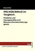 E-Book (pdf) IFRS /HGB /BilMoG im Vergleich: Probleme und Lösungsansätze zum Bilanzrechtsmodernisierungsgesetz von Marcel Weis