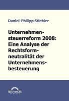 E-Book (pdf) Unternehmenssteuerreform 2008: Die Rechtsformneutralität der Unternehmensbesteuerung von Daniel-Philipp Stiehler
