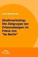 E-Book (pdf) Stadtmarketing: die Zielgruppe der Ortsansässigen im Fokus von "be Berlin" von Jens Brodzinski