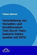 E-Book (pdf) Verarbeitung von Variablen und konditionalen Text durch Topic-basierte Datenquellen mit DITA von Tobias Gärtner