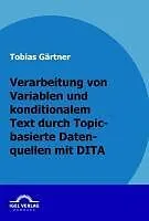 E-Book (pdf) Verarbeitung von Variablen und konditionalen Text durch Topic-basierte Datenquellen mit DITA von Tobias Gärtner