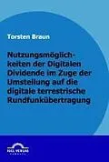 E-Book (pdf) Nutzungsmöglichkeiten der Digitalen Dividende im Zuge der Umstellung auf die digitale terrestrische Rundfunkübertragung von Torsten Braun