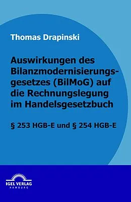 E-Book (pdf) Auswirkungen des Bilanzmodernisierungsgesetzes (BilMoG) auf die Rechnungslegung im Handelsgesetzbuch von Thomas Drapinski