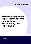 E-Book (pdf) Personalmanagement in projektorientierten Unternehmen: Rekrutierung und Freistellung von Robert R. Steiner