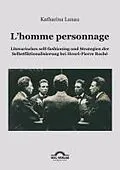 E-Book (pdf) L'homme personnage: Literarisches self-fashioning und Strategien der Selbstfiktionalisierung bei Henri-Pierre-Roché von Katharina Lunau