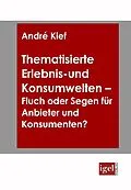 E-Book (pdf) Thematisierte Erlebnis- und Konsumwelten - Fluch oder Segen für Anbieter und Konsumenten? von André Kief