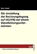 E-Book (pdf) Die Umstellung der Rechnungslegung auf IAS /IFRS bei einem Dienstleistungsunternehmen von Marc Hubert