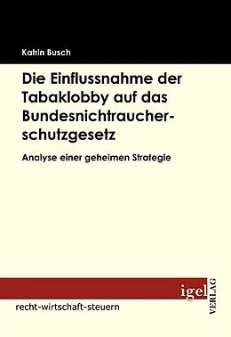 E-Book (pdf) Die Einflussnahme der Tabaklobby auf das Bundesnichtraucherschutzgesetz von Katrin Busch
