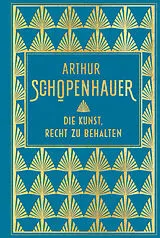 Fester Einband Die Kunst, Recht zu behalten von Arthur Schopenhauer