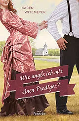 E-Book (epub) Wie angle ich mir einen Prediger? von Karen Witemeyer