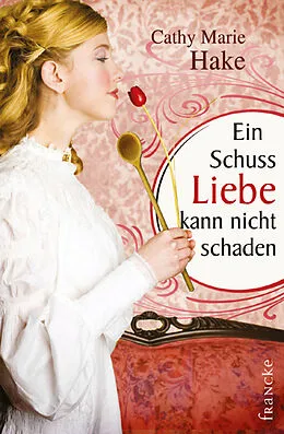 E-Book (epub) Ein Schuss Liebe kann nicht schaden von Cathy Marie Hake