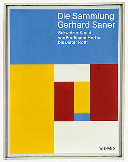 Fester Einband Die Sammlung Gerhard Saner. Schweizer Kunst von Ferdinand Hodler bis Dieter Roth von Monika Brunner, Roger Fayet, Rudolf Koella