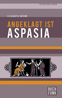 E-Book (epub) Angeklagt ist Aspasia von Elisabeth Hering