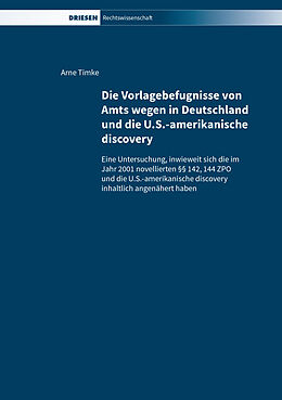 Fester Einband Die Vorlagebefugnisse von Amts wegen in Deutschland und die U.S.-amerikanische discovery von Arne Timke