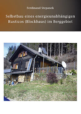 Kartonierter Einband Selbstbau eines energieunabhängigen Rusticos (Blockhaus) im Berggebiet von Ferdinand Stepanek