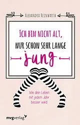 Kartonierter Einband Ich bin nicht alt, nur schon sehr lange jung von Alexandra Reinwarth