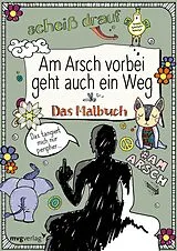 Kartonierter Einband Am Arsch vorbei geht auch ein Weg: Das Malbuch von Alexandra Reinwarth