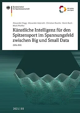 E-Book (pdf) Künstliche Intelligenz für den Spitzensport im Spannungsfeld zwischen Big und Small Data (KISs-BiS) von Alexander Hagg, Alexander Asteroth, Christian Rasche
