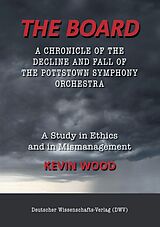 eBook (epub) The Board. A chronicle of the decline and fall of the Pottstown Symphony Orchestra de Kevin Wood