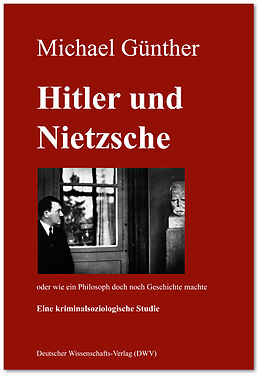 Fester Einband Hitler und Nietzsche. Oder wie ein Philosoph doch noch Geschichte machte von Michael Günther