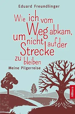 E-Book (pdf) Wie ich vom Weg abkam, um nicht auf der Strecke zu bleiben von Eduard Freundlinger