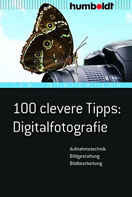 Kartonierter Einband 100 clevere Tipps: Digitalfotografie von Tom! Striewisch