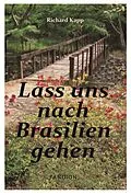 E-Book (epub) Lass uns nach Brasilien gehen: Auswanderer-Roman von Richard Kapp