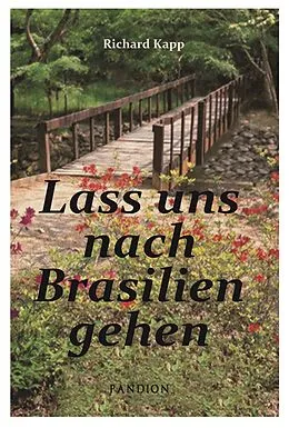 E-Book (epub) Lass uns nach Brasilien gehen: Auswanderer-Roman von Richard Kapp