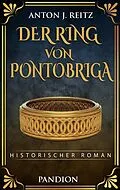 E-Book (epub) Der Ring von Pontobriga: Historischer Roman von Anton J. Reitz