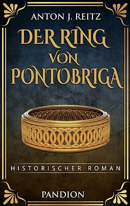 E-Book (epub) Der Ring von Pontobriga: Historischer Roman von Anton J. Reitz