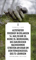 E-Book (epub) Altstädter Friedhof in Erlangen, 14. Mai, 10 Uhr 30, meine 35. Beerdigung, die zahlreichen Nachkommen streiten am Grab um den Fernsehsessel des 73-Jährigen von Theobald Fuchs