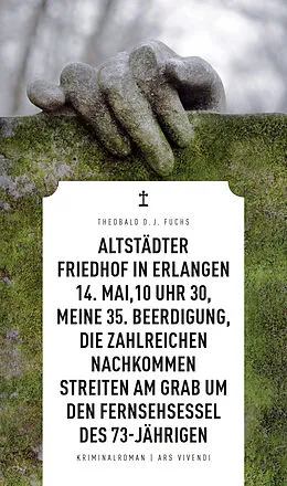 E-Book (epub) Altstädter Friedhof in Erlangen, 14. Mai, 10 Uhr 30, meine 35. Beerdigung, die zahlreichen Nachkommen streiten am Grab um den Fernsehsessel des 73-Jährigen von Theobald Fuchs