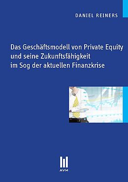 Kartonierter Einband Das Geschäftsmodell von Private Equity und seine Zukunftsfähigkeit im Sog der aktuellen Finanzkrise von Daniel Reiners