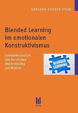 Kartonierter Einband Blended Learning im emotionalen Konstruktivismus von Barbara Gruber-Stahl
