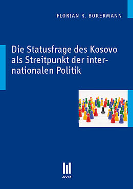 Kartonierter Einband Die Statusfrage des Kosovo als Streitpunkt der internationalen Politik von Florian Bokermann