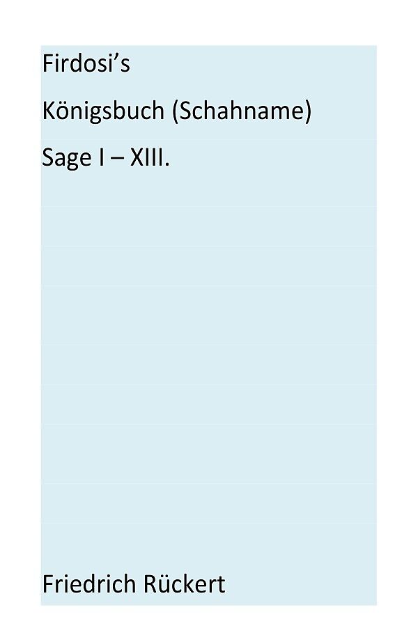 Firdosi's Königsbuch (Schahname) Sage I-XIII