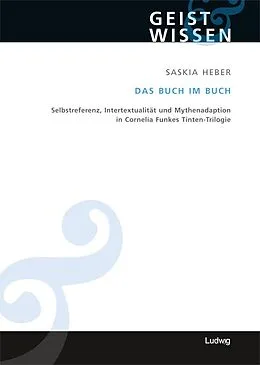 E-Book (epub) Das Buch im Buch. Selbstreferenz - Intertextualität und Mythenadaption in Cornelia Funkes Tinten-Trilogie von Saskia Heber