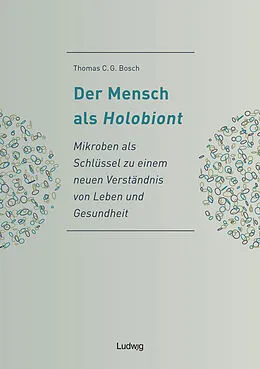 E-Book (epub) Der Mensch als Holobiont - Mikroben als Schlüssel zu einem neuen Verständnis von Leben und Gesundheit von Thomas C. G. Bosch