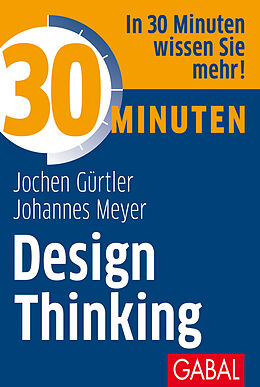Kartonierter Einband 30 Minuten Design Thinking von Jochen Gürtler, Johannes Meyer