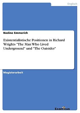 Kartonierter Einband Existentialistische Positionen in Richard Wrights "The Man Who Lived Underground" und "The Outsider" von Nadine Emmerich