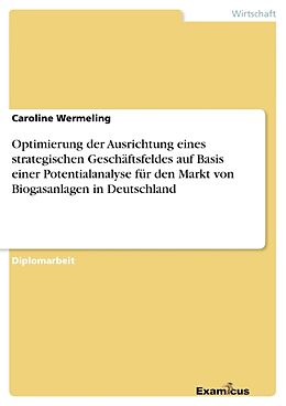 Kartonierter Einband Optimierung der Ausrichtung eines strategischen Geschäftsfeldes auf Basis einer Potentialanalyse für den Markt von Biogasanlagen in Deutschland von Caroline Wermeling