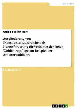 E-Book (epub) Ausgliederung von Dienstleistungsbereichen als Herausforderung für Verbände der freien Wohlfahrtspflege am Beispiel der Arbeiterwohlfahrt von Guido Stollenwerk