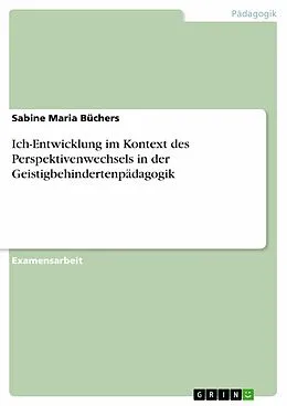 E-Book (epub) Ich-Entwicklung im Kontext des Perspektivenwechsels in der Geistigbehindertenpädagogik von Sabine Maria Büchers