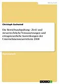 E-Book (pdf) Die Betriebsaufspaltung - Zivil- und steuerrechtliche Voraussetzungen und ertragsteuerliche Auswirkungen der Unternehmensteuerreform 2008 von Christoph Gschwind