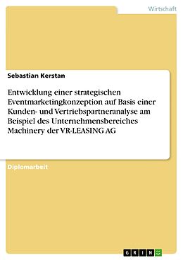 E-Book (pdf) Entwicklung einer strategischen Eventmarketingkonzeption auf Basis einer Kunden- und Vertriebspartneranalyse am Beispiel des Unternehmensbereiches Machinery der VR-LEASING AG von Sebastian Kerstan